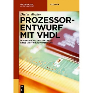 Prozessorentwurf mit VHDL - (De Gruyter Studium) by  Dieter Wecker (Paperback) - 1 of 1