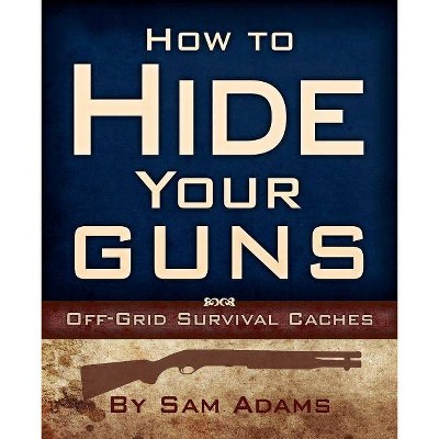 How to Hide Your Guns - by  Sam Adams (Paperback)