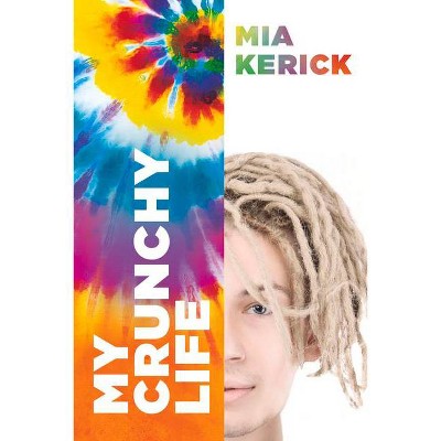 My Crunchy Life - by  Mia Kerick (Paperback)