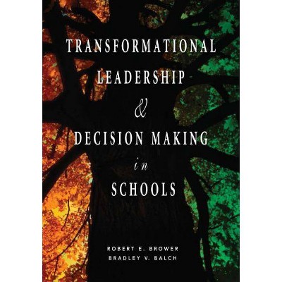 Transformational Leadership & Decision Making in Schools - by  Robert E Brower & Bradley V Balch (Paperback)