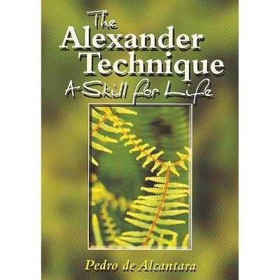 The Alexander Technique - by  Pedro De Alcantara (Paperback)