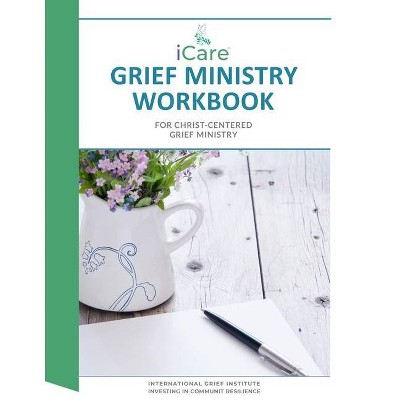 ICare Grief Ministry Workbook - by  Lynda Cheldelin Fell & Linda Findlay & Rev Roland H Johnson III (Paperback)