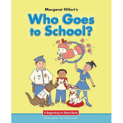 Who Goes to School? - (Beginning-To-Read Books) by  Margaret Hillert (Paperback)