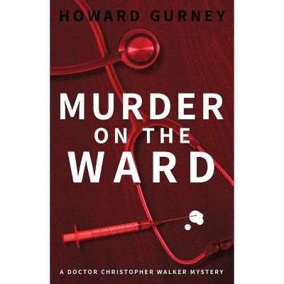 Murder on the Ward - (Dr Christopher Walker Mystery) by  Howard Gurney (Paperback)