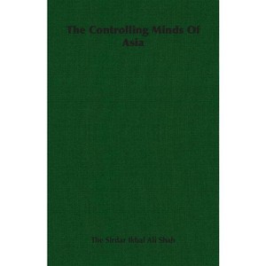 The Controlling Minds of Asia - by  Sirdar Ikbal The Sirdar Ikbal Ali Shah & The Sirdar Ikbal Ali Shah (Paperback) - 1 of 1