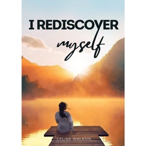 I Rediscover Myself - by  Celine Walasik & Limitless Mind Publishing (Paperback) - 1 of 1