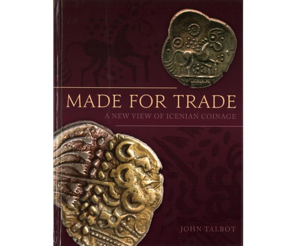 Made for Trade : A New View of Icenian Coinage (Hardcover) (John Talbot)
