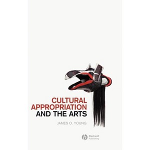 Cultural Appropriation and the Arts - (New Directions in Aesthetics) by James O Young - 1 of 1