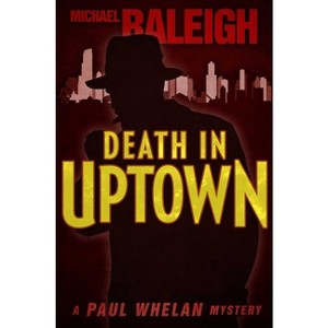 Death in Uptown - (Paul Whelan Mysteries) by  Michael Raleigh (Paperback) - 1 of 1
