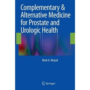 Complementary & Alternative Medicine for Prostate and Urologic Health - by  Mark A Moyad (Hardcover) - 1 of 1