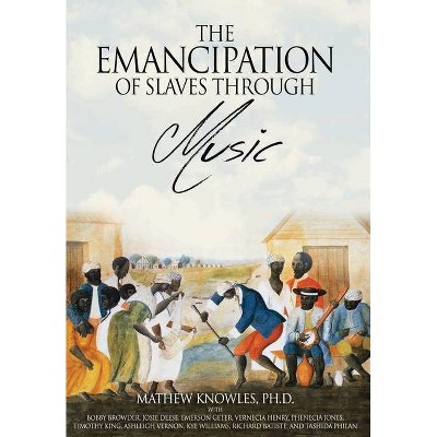 The Emancipation of Slaves through Music - by  Mathew Knowles Ph D (Hardcover)