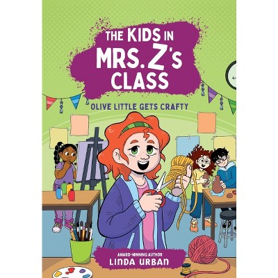The Kids in Mrs. Z's Class: Olive Little Gets Crafty - by Linda Urban