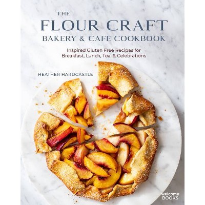 The Flour Craft Bakery & Cafe Cookbook - by  Heather Hardcastle (Hardcover)