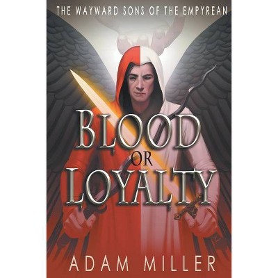 Blood or Loyalty - (The Wayward Sons of the Empyrean) by  Adam Miller (Paperback)