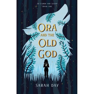 Ora and the Old God - (Of Ether and Silver) by  Sarah Day (Paperback)