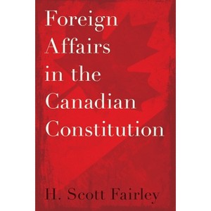 Foreign Affairs in the Canadian Constitution - by  H Scott Fairley (Hardcover) - 1 of 1