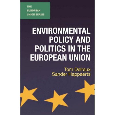 Environmental Policy and Politics in the European Union - by  Tom Delreux & Sander Happaerts (Paperback)