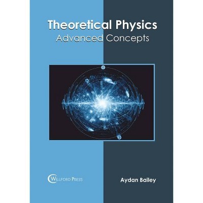 Theoretical Physics: Advanced Concepts - by  Aydan Bailey (Hardcover)