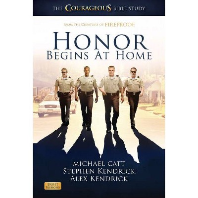 Honor Begins at Home - Bible Study Book - by  Michael Catt & Alex Kendrick & Stephen Kendrick (Paperback)