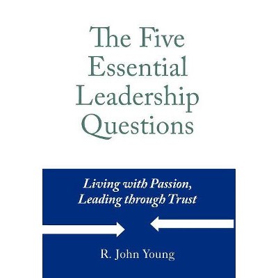 The Five Essential Leadership Questions - by  R John Young (Hardcover)