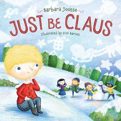 Just Be Claus - by  Barbara Joosse (Hardcover)