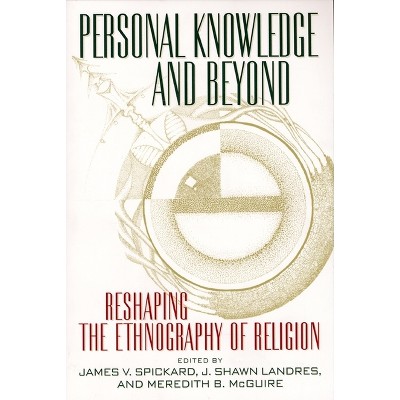 Personal Knowledge and Beyond - (Critical America) by  James V Spickard & Shawn Landres & Meredith B McGuire (Paperback)