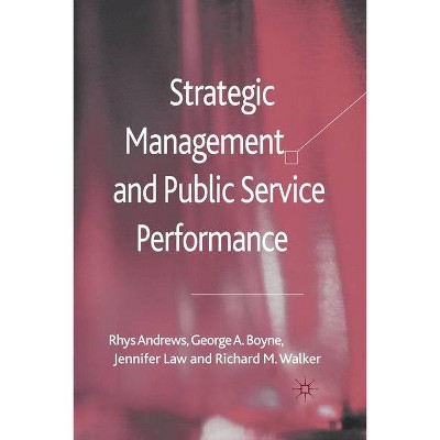 Strategic Management and Public Service Performance - by  R Andrews & G Boyne & J Law & R Walker (Paperback)