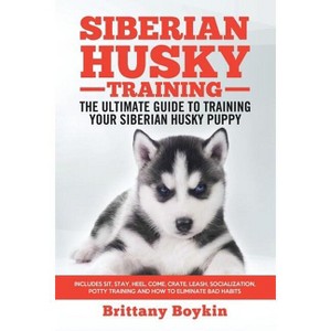Siberian Husky Training - The Ultimate Guide to Training Your Siberian Husky Puppy - by  Brittany Boykin (Paperback) - 1 of 1