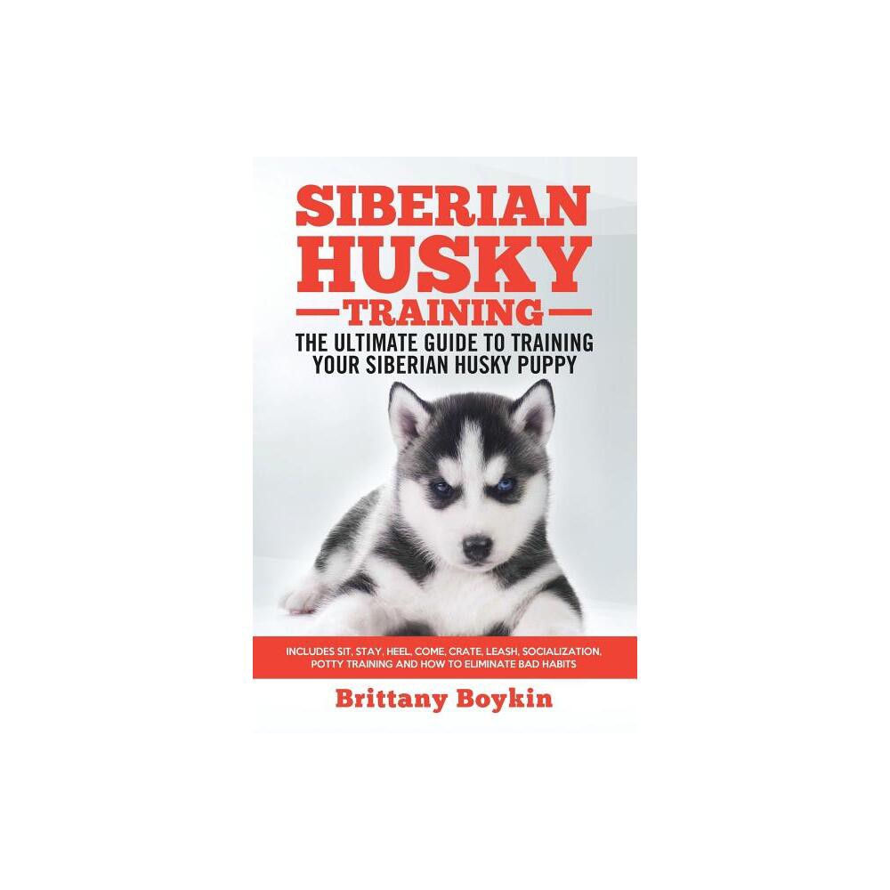 Siberian Husky Training - The Ultimate Guide to Training Your Siberian Husky Puppy - by Brittany Boykin (Paperback)