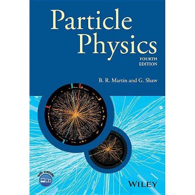 Particle Physics - (Manchester Physics) 4th Edition by  Brian R Martin & Graham Shaw (Paperback)