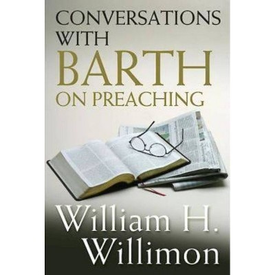 Conversations with Barth on Preaching - by  William H Willimon (Paperback)