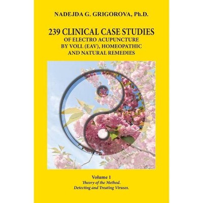 239 Clinical Case Studies of Electro Acupuncture by Voll (Eav), Homeopathic and Natural Remedies - by  Nadejda G Grigorova (Paperback)