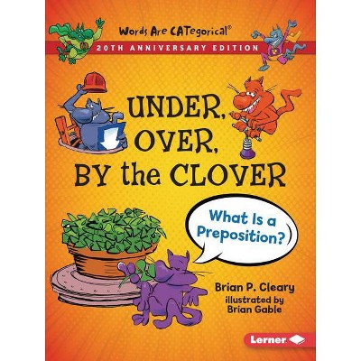 Under, Over, by the Clover, 20th Anniversary Edition - (Words Are Categorical (R) (20th Anniversary Editions)) by  Brian P Cleary (Paperback)