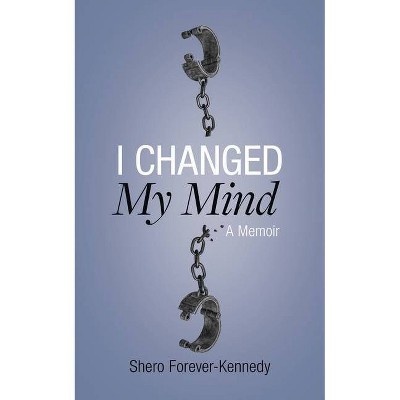 I Changed My Mind - by  Shero Forever-Kennedy (Paperback)