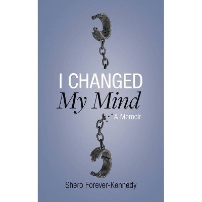 I Changed My Mind - by  Shero Forever-Kennedy (Paperback)