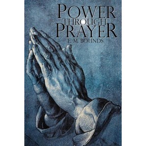 Power Through Prayer - by  Edward M Bounds & E M Bounds (Paperback) - 1 of 1
