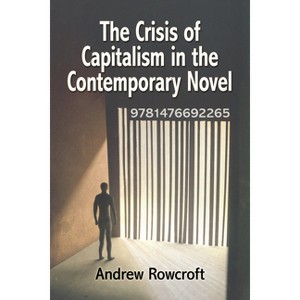 The Crisis of Capitalism in the Contemporary Novel - by  Andrew Rowcroft (Paperback) - 1 of 1