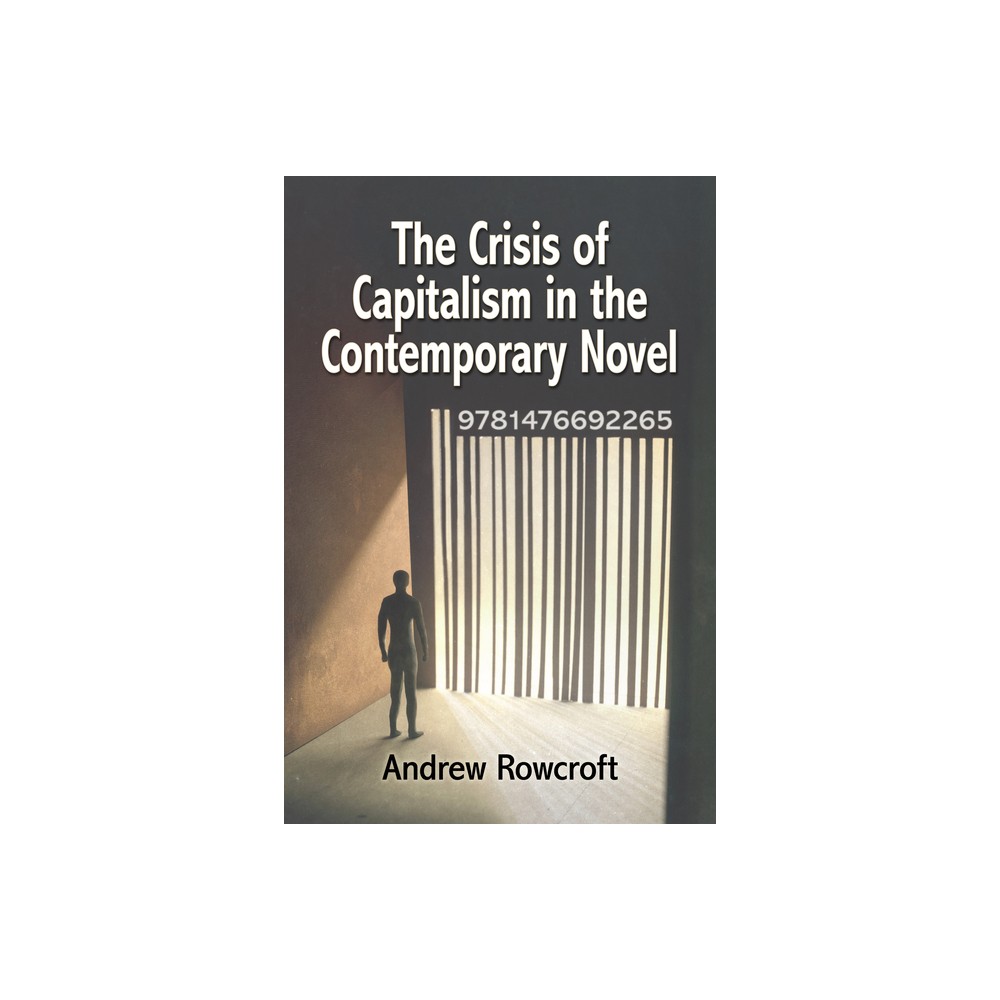 The Crisis of Capitalism in the Contemporary Novel - by Andrew Rowcroft (Paperback)