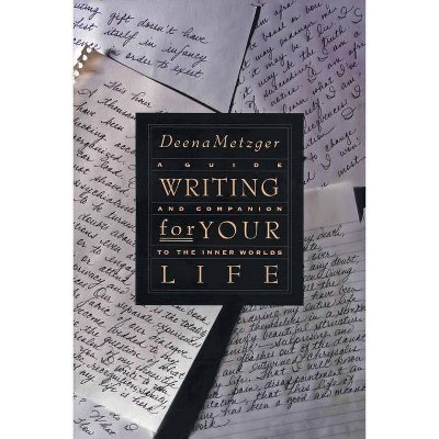 Writing for Your Life - by  Deena Metzger (Paperback)