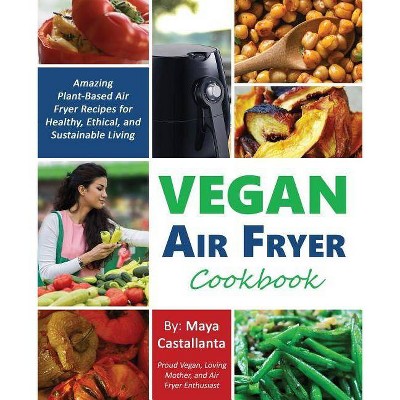 Vegan Air Fryer Cookbook - by  Maya Castallanta (Paperback)