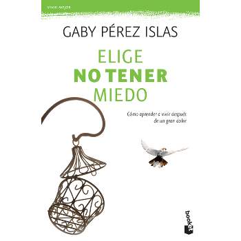 Elige No Tener Miedo - by  Gaby Pérez Islas (Paperback)