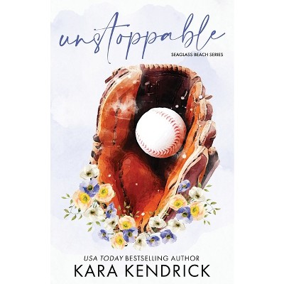 Unstoppable - by  Kara Kendrick (Paperback)