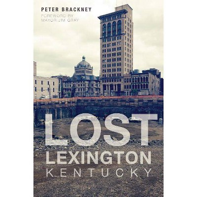 Lost Lexington, Kentucky - by  Peter Brackney (Paperback)