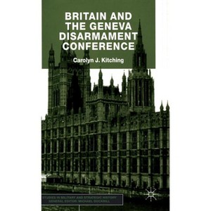 Britain and the Geneva Disarmament Conference - (Studies in Military and Strategic History) by  C Kitching (Hardcover) - 1 of 1