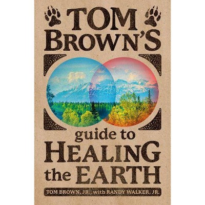 Tom Brown's Guide to Healing the Earth - by  Tom Brown & Randy Walker (Paperback)