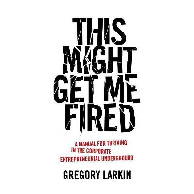 This Might Get Me Fired - by  Gregory Larkin (Paperback)