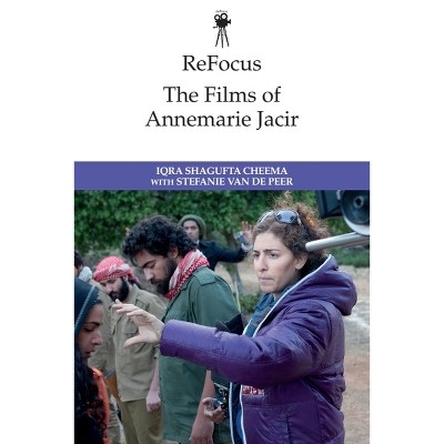 Refocus: The Films of Annemarie Jacir - (Refocus: The International Directors) by  Iqra Shagufta Cheema & Stefanie Van de Peer (Paperback)