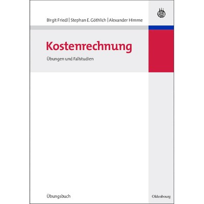 Kostenrechnung - (Lehr- Und Handbücher Der Betriebswirtschaftslehre) by  Birgit Friedl & Stephan E Göthlich & Alexander Himme (Paperback)