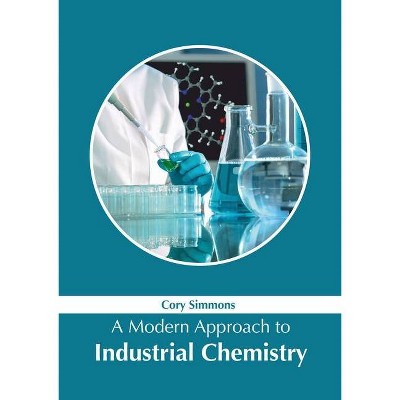 A Modern Approach to Industrial Chemistry - by  Cory Simmons (Hardcover)