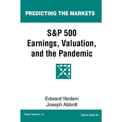 S&P 500 Earnings, Valuation, and the Pandemic - (Predicting the Markets Topical Study) by  Joseph Abbott & Edward Yardeni (Paperback)